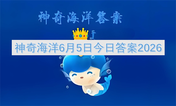 神奇海洋今日答案,神奇海洋6月5日答案2026