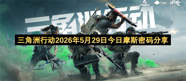 三角洲行动,三角洲行动摩斯密码,三角洲行动5月29日密码门密码